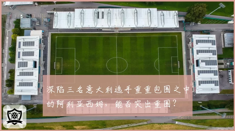 深陷三名意大利选手重重包围之中的阿利亚西姆，能否突出重围？