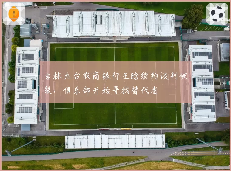 吉林九台农商银行王晗续约谈判破裂，俱乐部开始寻找替代者