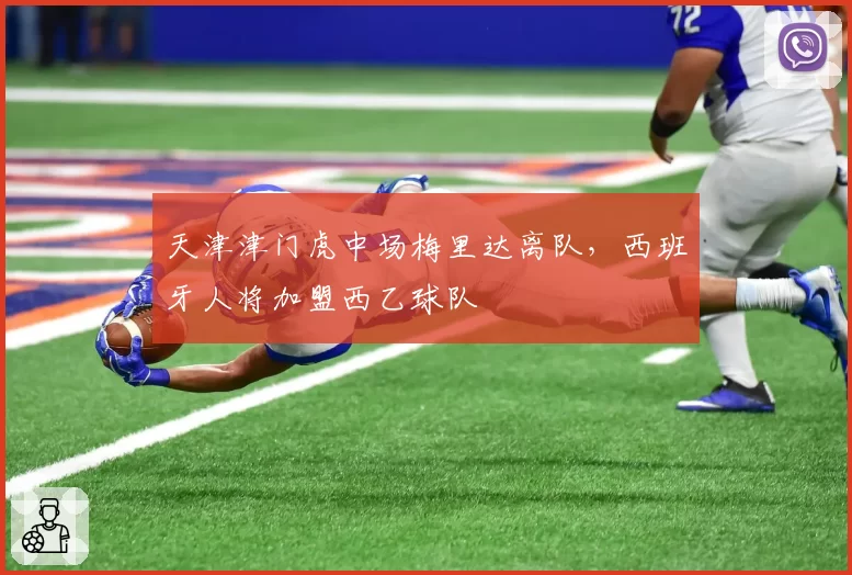 天津津门虎中场梅里达离队,西班牙人将加盟西乙球队