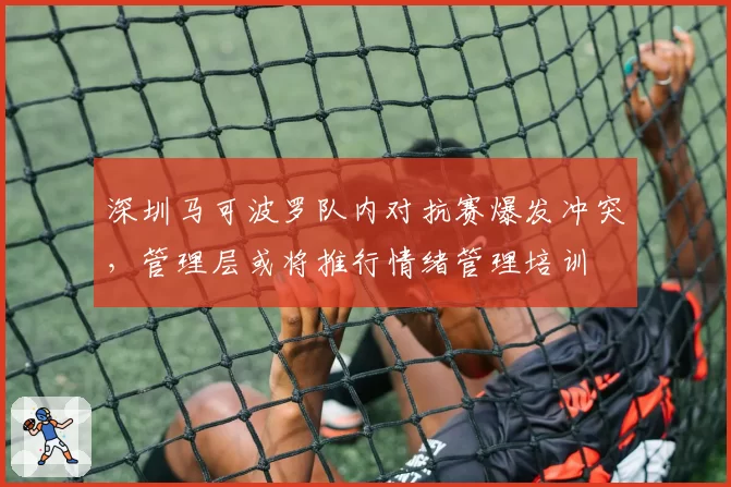 深圳马可波罗队内对抗赛爆发冲突，管理层或将推行情绪管理培训