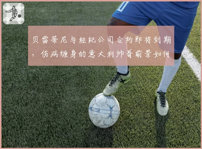 贝雷蒂尼与经纪公司合约即将到期，伤病缠身的意大利帅哥前景如何？